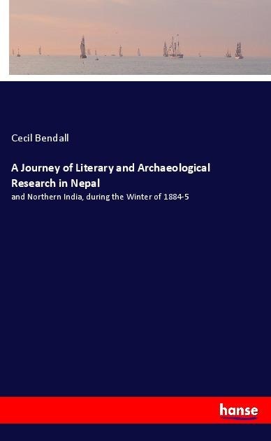 A Journey of Literary and Archaeological Research in Nepal: and Northern India, during the Winter of 1884-5