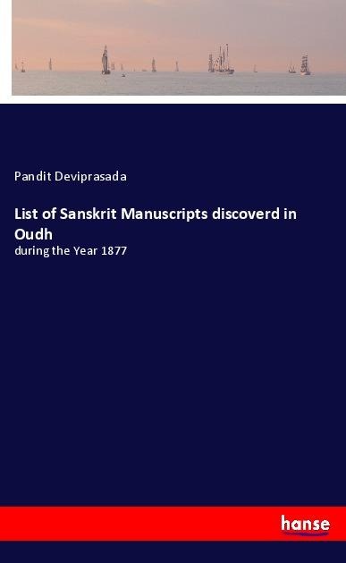List of Sanskrit Manuscripts discoverd in Oudh: during the Year 1877