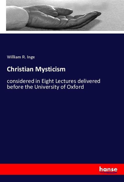 Christian Mysticism: considered in Eight Lectures delivered before the University of Oxford