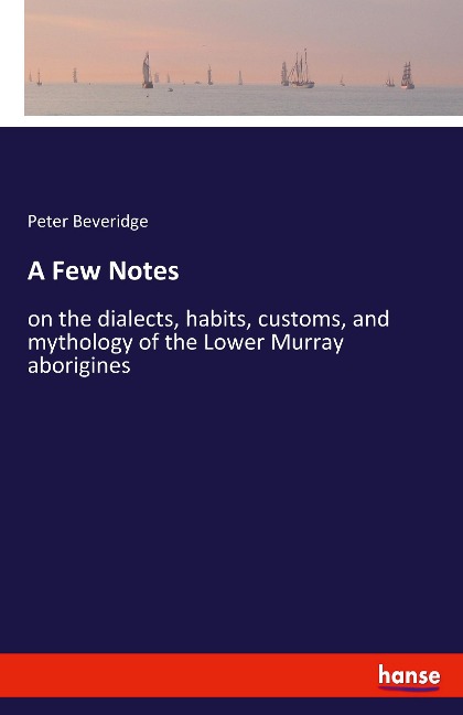 A Few Notes: on the dialects, habits, customs, and mythology of the Lower Murray aborigines