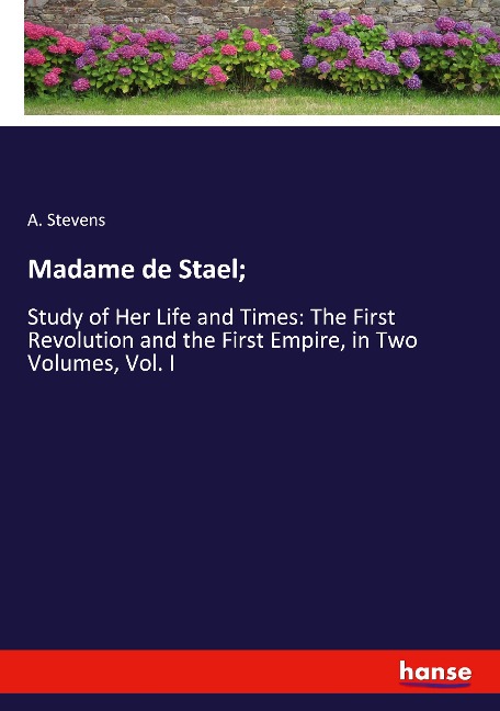 Madame de Stael;: Study of Her Life and Times: The First Revolution and the First Empire, in Two Volumes, Vol. I