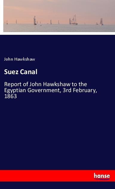 Suez Canal: Report of John Hawkshaw to the Egyptian Government, 3rd February, 1863