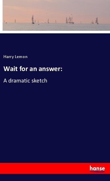 Wait for an answer:: A dramatic sketch