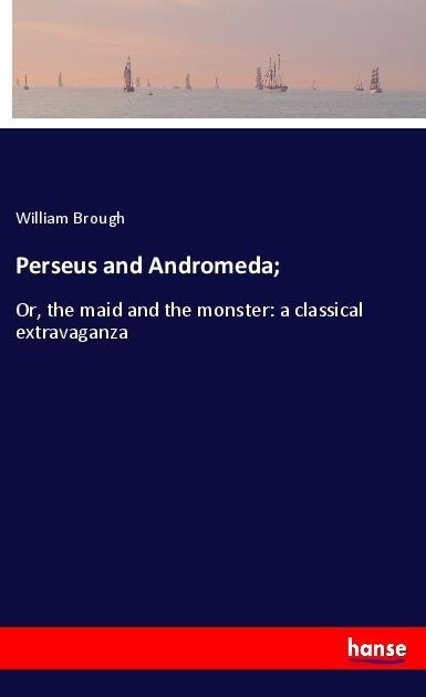 Perseus and Andromeda;: Or, the maid and the monster: a classical extravaganza