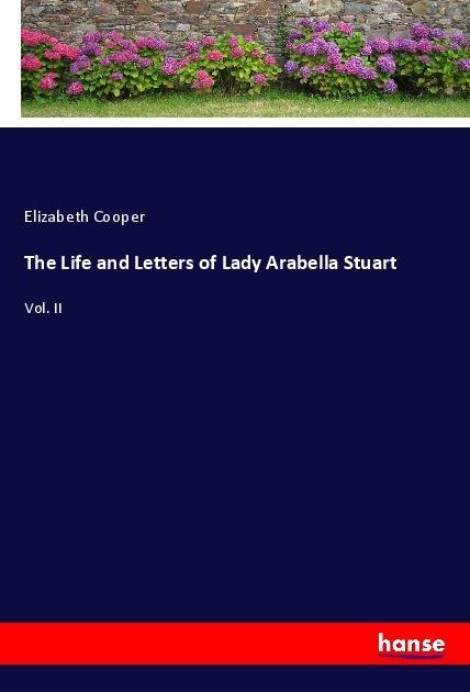The Life and Letters of Lady Arabella Stuart: Vol. II