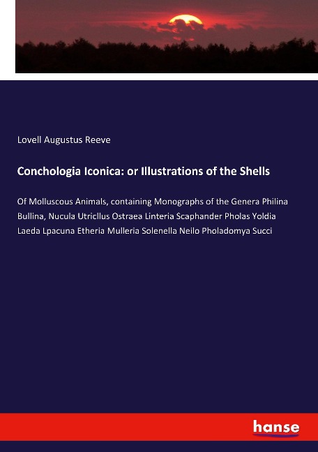 Conchologia Iconica: or Illustrations of the Shells: Of Molluscous Animals, containing Monographs of the Genera Philina Bullina, Nucula Utricllus Ostraea Linteria Scaphander Pholas Yoldia Laeda Lpacuna Etheria Mulleria Solenella Neilo Pholadomya Succi