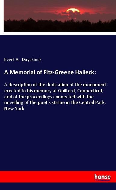 A Memorial of Fitz-Greene Halleck:: A description of the dedication of the monument erected to his memory at Guilford, Connecticut; and of the proceedings connected with the unveiling of the poets statue in the Central Park, New York
