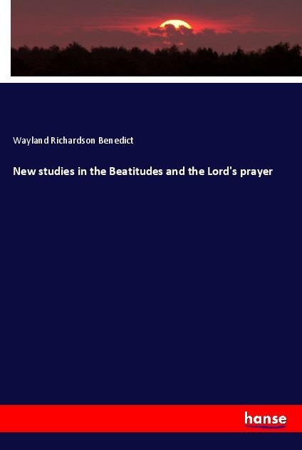 New studies in the Beatitudes and the Lords prayer