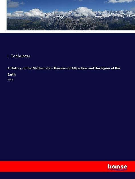 A History of the Mathematics Theories of Attraction and the Figure of the Earth: Vol. 1