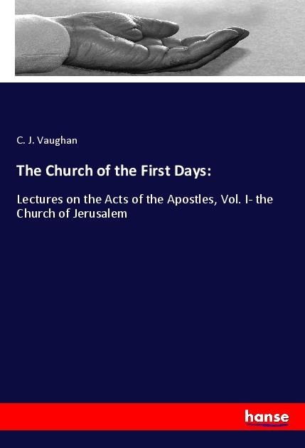 The Church of the First Days:: Lectures on the Acts of the Apostles, Vol. I- the Church of Jerusalem