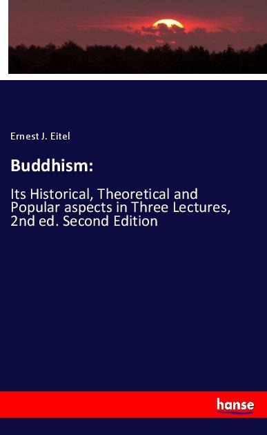 Buddhism:: Its Historical, Theoretical and Popular aspects in Three Lectures, 2nd ed. Second Edition