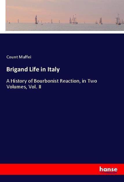Brigand Life in Italy: A History of Bourbonist Reaction, in Two Volumes, Vol. II