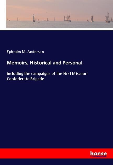 Memoirs, Historical and Personal: including the campaigns of the First Missouri Confederate Brigade