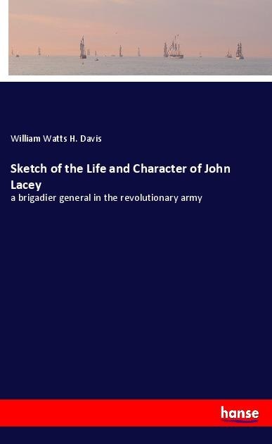 Sketch of the Life and Character of John Lacey: a brigadier general in the revolutionary army