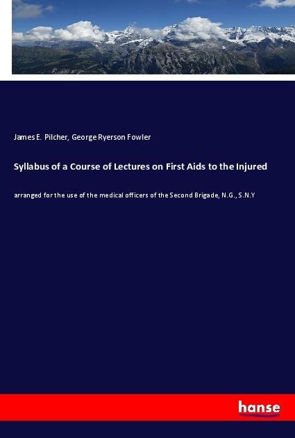 Syllabus of a Course of Lectures on First Aids to the Injured: arranged for the use of the medical officers of the Second Brigade, N.G., S.N.Y