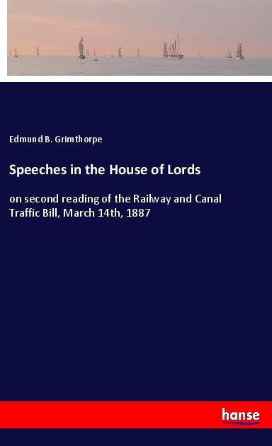 Speeches in the House of Lords: on second reading of the Railway and Canal Traffic Bill, March 14th, 1887