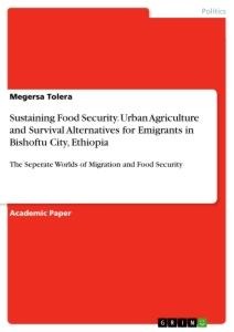 Sustaining Food Security. Urban Agriculture and Survival Alternatives for Emigrants in Bishoftu City, Ethiopia: The Seperate Worlds of Migration and Food Security