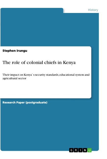 The role of colonial chiefs in Kenya: Their impact on Kenya`s security standards, educational system and agricultural sector