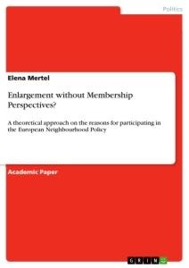 Enlargement without Membership Perspectives?: A theoretical approach on the reasons for participating in the European Neighbourhood Policy