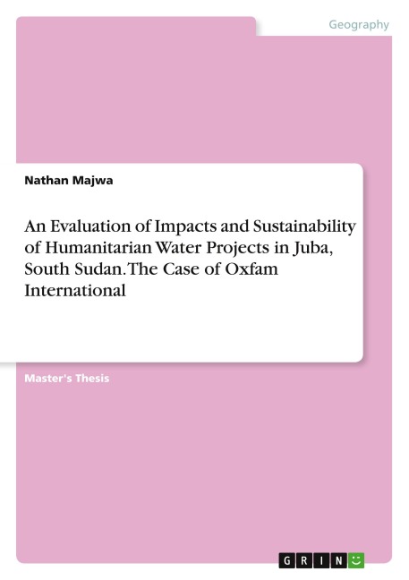 An Evaluation of Impacts and Sustainability of Humanitarian Water Projects in Juba, South Sudan. The Case of Oxfam International