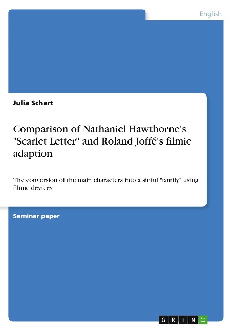 Comparison of Nathaniel Hawthornes Scarlet Letter and Roland Joffés filmic adaption: The conversion of the main characters into a sinful family using filmic devices