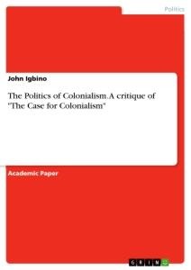 The Politics of Colonialism. A critique of The Case for Colonialism