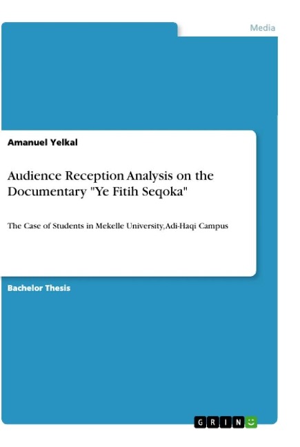 Audience Reception Analysis on the Documentary Ye Fitih Seqoka: The Case of Students in Mekelle University, Adi-Haqi Campus