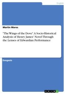 The Wings of the Dove. A Socio-Historical Analysis of Henry James Novel Through the Lenses of Edwardian Performance