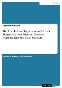 The Rise, Fall and Liquidation of Africas Pioneer Carriers. Nigerian National Shipping Line and Black Star Line