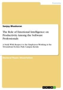 The Role of Emotional Intelligence on Productivity Among the Software Professionals: A Study With Respect to the Employees Working at the Trivandrum Techno Park Campus Kerala