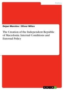 The Creation of the Independent Republic of Macedonia. Internal Conditions and External Policy