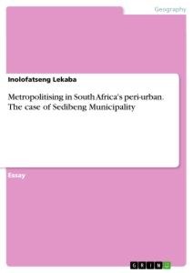 Metropolitising in South Africas peri-urban. The case of Sedibeng Municipality