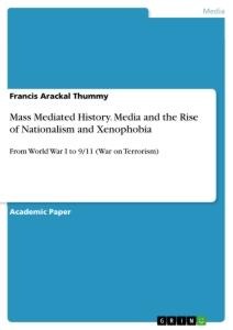 Mass Mediated History. Media and the Rise of Nationalism and Xenophobia: From World War I to 9/11 (War on Terrorism)