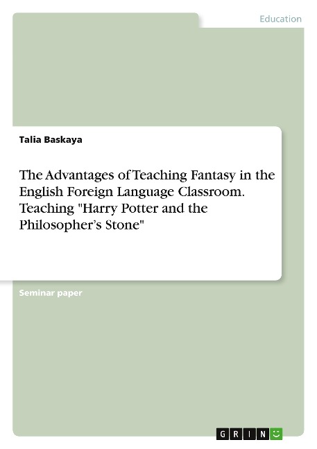 The Advantages of Teaching Fantasy in the English Foreign Language Classroom. Teaching Harry Potter and the Philosophers Stone