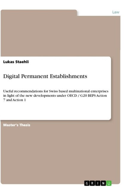 Digital Permanent Establishments: Useful recommendations for Swiss based multinational enterprises in light of the new developments under OECD / G20 BEPS Action 7 and Action 1