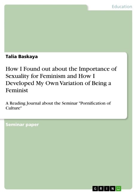 How I Found out about the Importance of Sexuality for Feminism and How I Developed My Own Variation of Being a Feminist: A Reading Journal about the Seminar Pornification of Culture