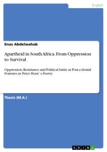 Apartheid in South Africa. From Oppression to Survival: Oppression, Resistance and Political Satire as Post-colonial Features in Peter Horn`s Poetry