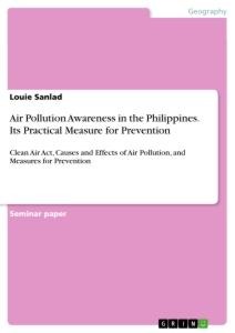 Air Pollution Awareness in the Philippines. Its Practical Measure for Prevention: Clean Air Act, Causes and Effects of Air Pollution, and Measures for Prevention