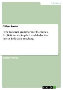 How to teach grammar in EFL classes. Explicit versus implicit and deductive versus inductive teaching