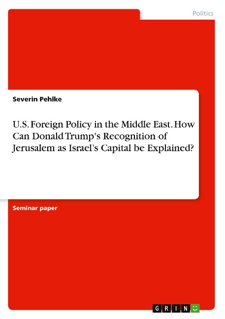 U.S. Foreign Policy in the Middle East. How Can Donald Trumps Recognition of Jerusalem as   Israels Capital be Explained?