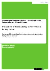 Utilization of Solar Energy in Absorption Refrigeration: Design and Testing of an Intermittent Ammonia Absorption Refrigeration System