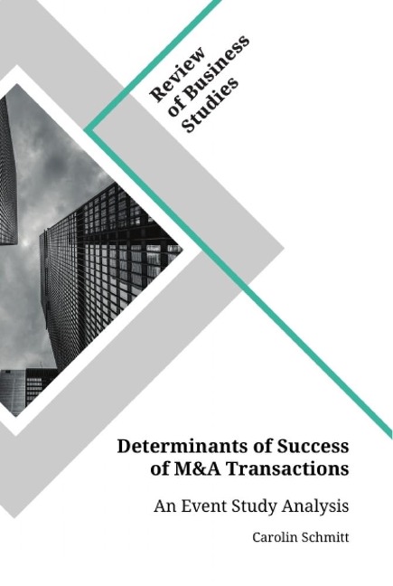 Determinants of Success of M&A Transactions: An Event Study Analysis Examining Determinants of Success of M&A Transactions of DAX Companies