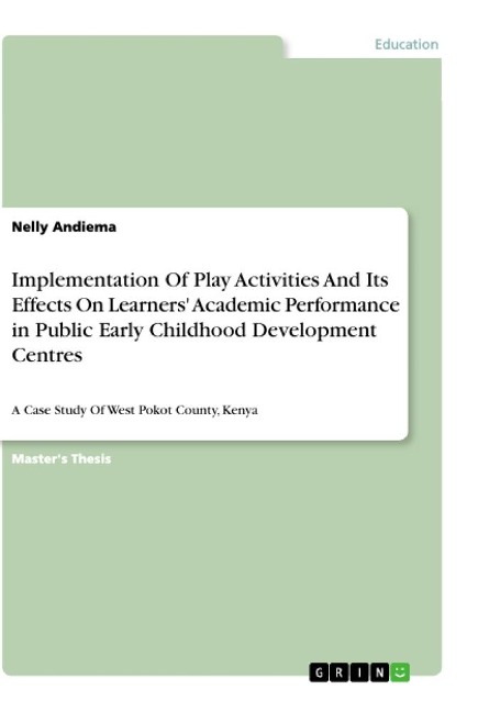 Implementation Of Play Activities And Its Effects On Learners Academic Performance in Public Early Childhood Development Centres: A Case Study Of West Pokot County, Kenya