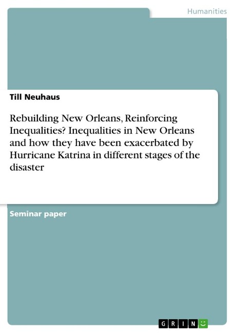 Rebuilding New Orleans, Reinforcing Inequalities? Inequalities in New Orleans and how they have been exacerbated by Hurricane Katrina in different stages of the disaster