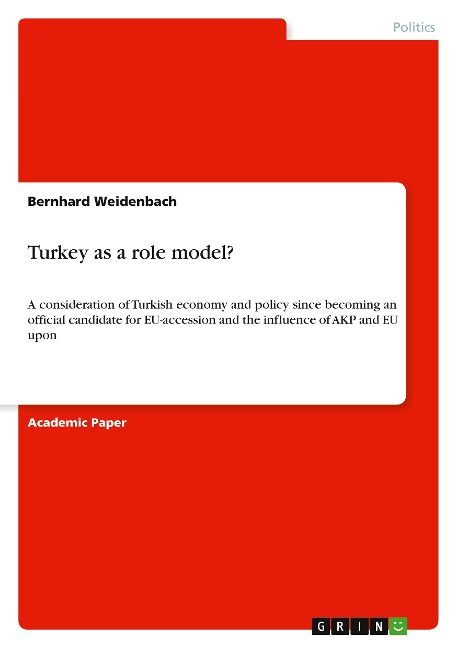 Turkey as a role model?: A consideration of Turkish economy and policy since becoming an official candidate for EU-accession and the influence of AKP and EU upon