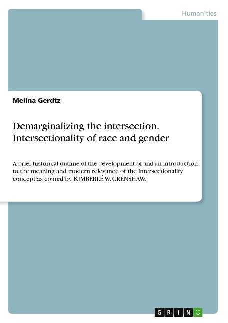 Demarginalizing the intersection. Intersectionality of race and gender: A brief historical outline of the development of and an introduction to the meaning and modern relevance of the intersectionality concept as coined by KIMBERLÉ W. CRENSHAW.