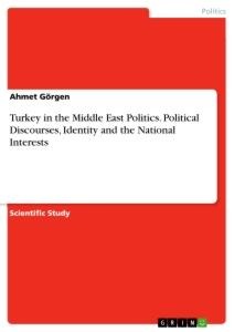 Turkey in the Middle East Politics. Political Discourses, Identity and the National Interests