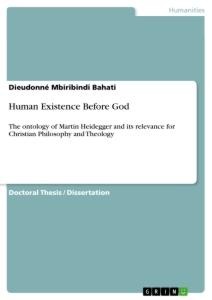Human Existence Before God: The ontology of Martin Heidegger and its relevance for Christian Philosophy and Theology