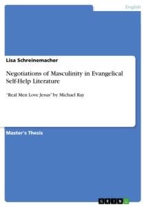 Negotiations of Masculinity in Evangelical Self-Help Literature: Real Men Love Jesus by Michael Ray