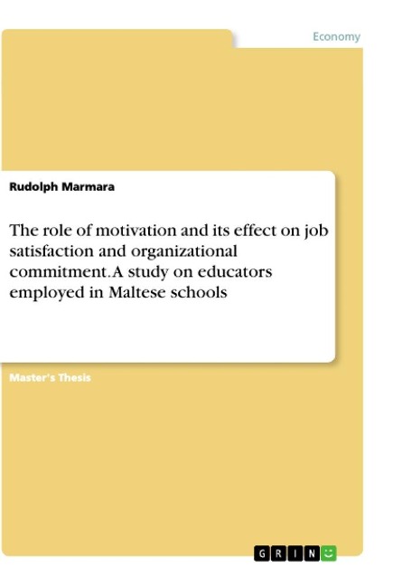 The role of motivation and its effect on job satisfaction and organizational commitment. A study on educators employed in Maltese schools